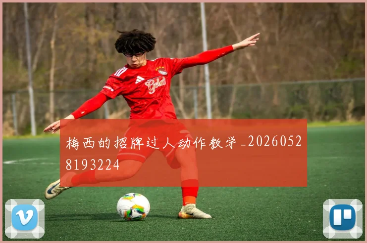梅西的招牌过人动作教学_20260528193224